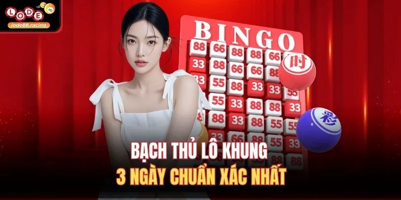 Bạch thủ lô khung 3 ngày chuẩn xác nhất