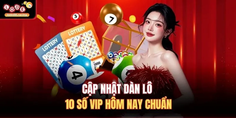 Cập nhật dàn lô 10 số VIP hôm nay chuẩn