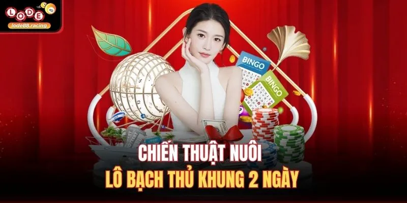 Nuôi Lô Bạch Thủ Khung 2 Ngày - Chiến Thuật Hay Tại Lode88 2 Chiến thuật nuôi lô bạch thủ khung 2 ngày