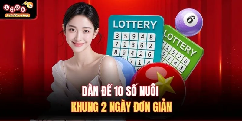 Dàn Đề 10 Số Nuôi Khung 2 Ngày Tại Lode88 Chuẩn Xác 2 Dàn đề 10 số nuôi khung 2 ngày đơn giản