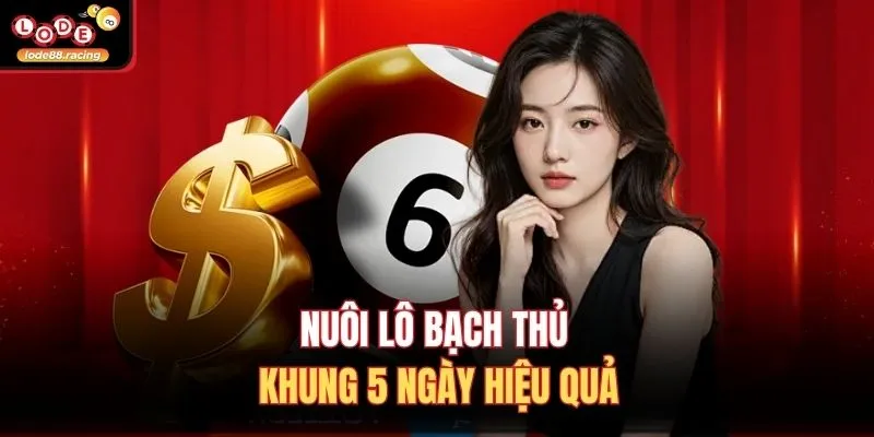 Nuôi Lô Bạch Thủ Khung 5 Ngày - Bí Quyết Hay Của Lode88 2 Nuôi lô bạch thủ khung 5 ngày hiệu quả