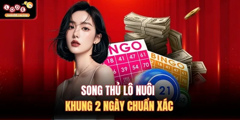 Song Thủ Lô Nuôi Khung 2 Ngày - Tuyệt Kỹ Từ Lode88 2 Song thủ lô nuôi khung 2 ngày chuẩn xác