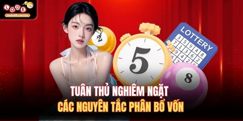Dàn Đề 10 Số Nuôi Khung 2 Ngày Tại Lode88 Chuẩn Xác 4 Tuân thủ nghiêm ngặt các nguyên tắc phân bổ vốn